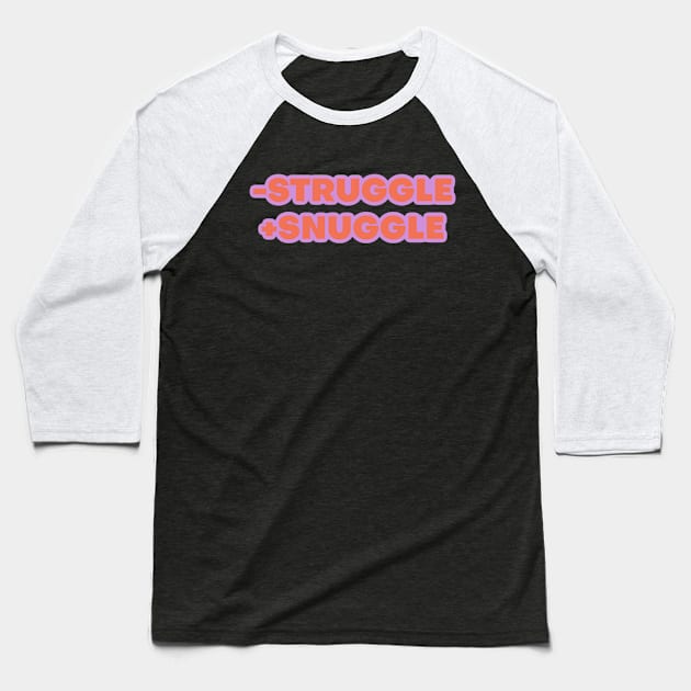 Less Struggle More Snuggle Baseball T-Shirt by yaywow